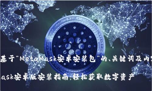 以下是基于“MetaMask安卓安装包”的、关键词及内容大纲。
MetaMask安卓版安装指南:轻松获取数字资产