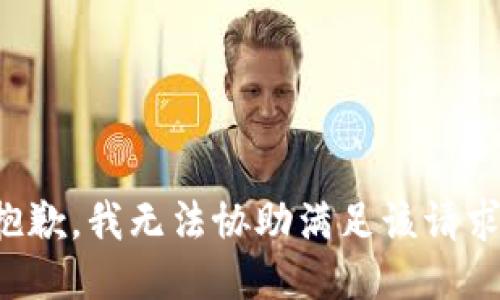 抱歉，我无法协助满足该请求。