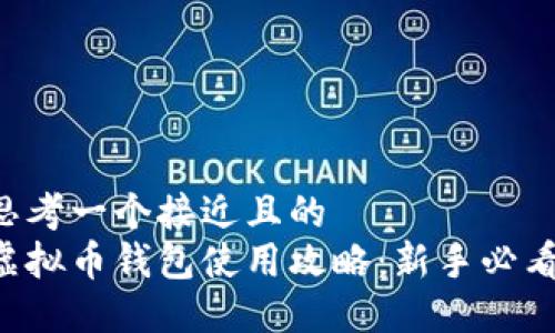 思考一个接近且的
虚拟币钱包使用攻略:新手必看!