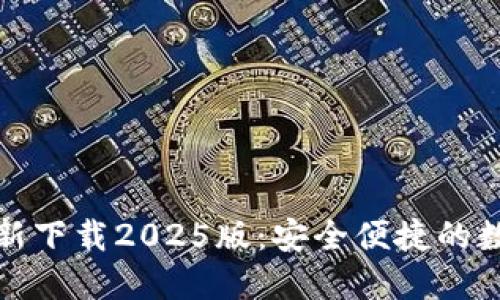 小狐钱包官方最新下载2025版:安全便捷的数字资产管理工具
