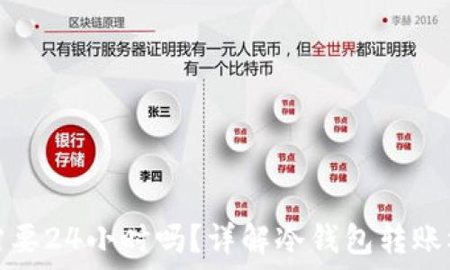 冷钱包转账需要24小时吗?详解冷钱包转账机制及安全性