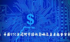 : 币圈OTC关闭对市场的影响及未来趋势分析