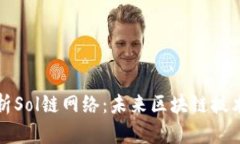 深入解析Sol链网络:未来区块链技术的核心