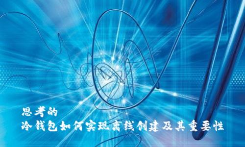 思考的
冷钱包如何实现离线创建及其重要性