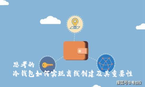 思考的
冷钱包如何实现离线创建及其重要性