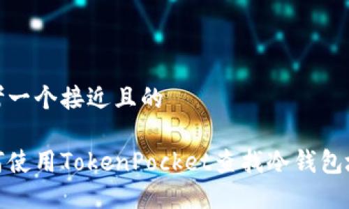 思考一个接近且的
如何使用TokenPocket查找冷钱包地址