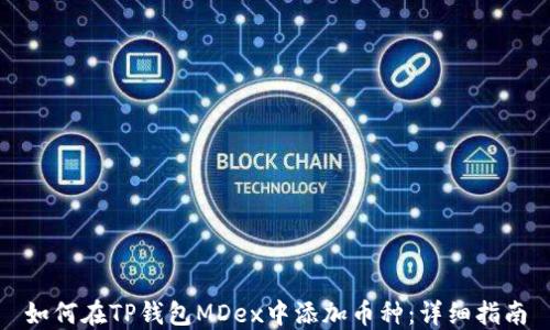 如何在TP钱包MDex中添加币种:详细指南