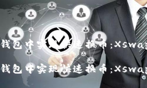 如何在TP钱包中实现快速换币:Xswap详细指南
如何在TP钱包中实现快速换币:Xswap详细指南
