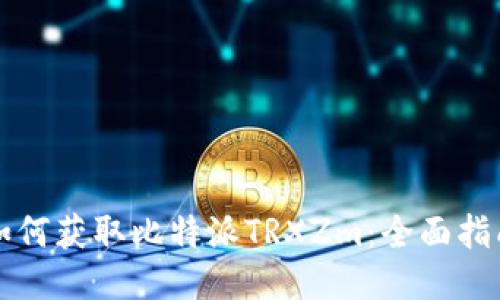 如何获取比特派TRXZm:全面指南