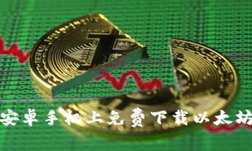 : 如何在安卓手机上免费下载以太坊应用程序