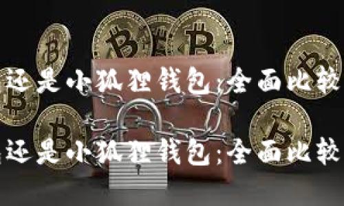 选择TP钱包还是小狐狸钱包:全面比较与用户指南
选择TP钱包还是小狐狸钱包:全面比较与用户指南