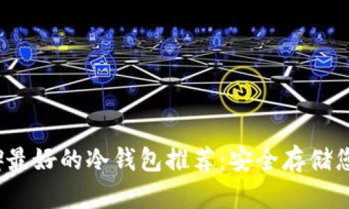 2023年口碑最好的冷钱包推荐:安全存储您的加密资产