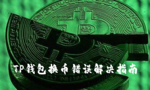 TP钱包换币错误解决指南