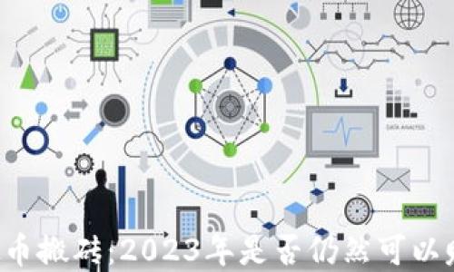 虚拟币搬砖:2023年是否仍然可以赚钱?