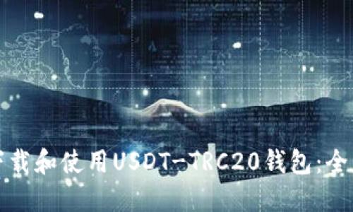 如何下载和使用USDT-TRC20钱包:全面指南