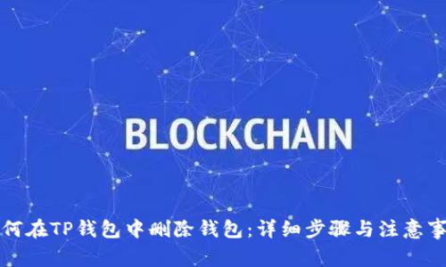 如何在TP钱包中删除钱包:详细步骤与注意事项