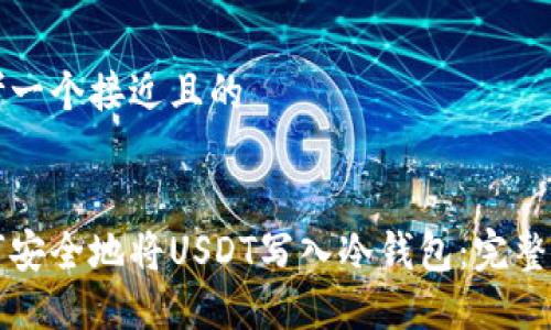 思考一个接近且的
如何安全地将USDT写入冷钱包:完整指南
