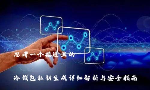思考一个接近且的
冷钱包私钥生成详细解析与安全指南