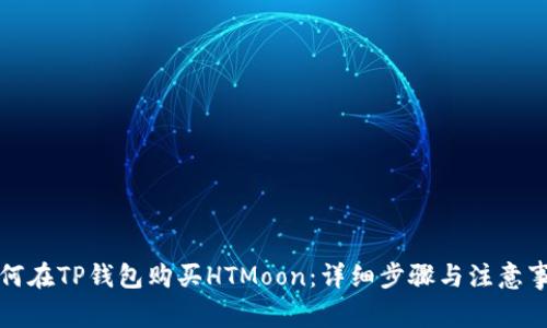 如何在TP钱包购买HTMoon:详细步骤与注意事项