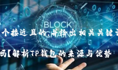 在这里,我会为您构建一个接近且的,并给出相关关键词、内容大纲及详细问题。
TP钱包是币安链开发的吗?解析TP钱包的来源与优势