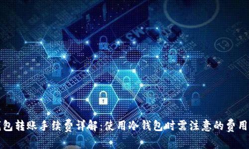冷钱包转账手续费详解:使用冷钱包时需注意的费用问题