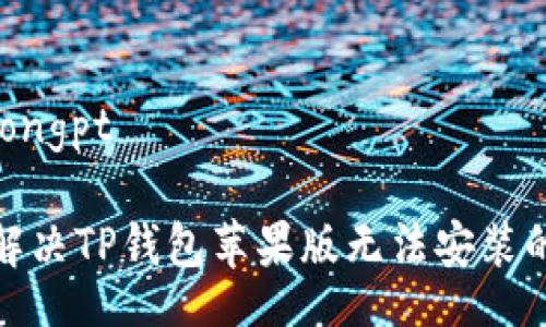 jiaotongpt
如何解决TP钱包苹果版无法安装的问题