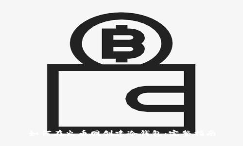 如何在火币网创建冷钱包:完整指南