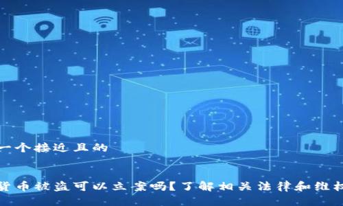 思考一个接近且的
数字货币被盗可以立案吗?了解相关法律和维权路径