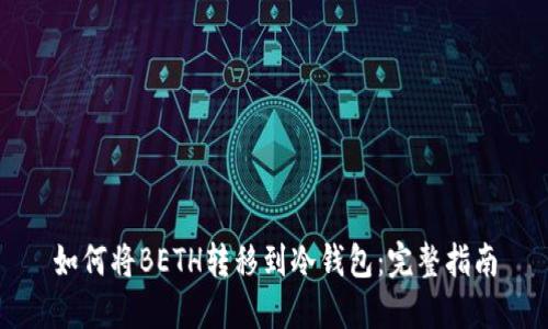 如何将BETH转移到冷钱包:完整指南