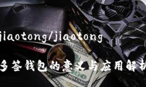 jiaotong/jiaotong
多签钱包的意义与应用解析