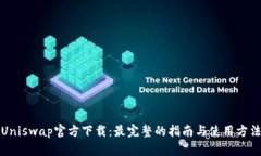 Uniswap官方下载:最完整的指南与使用方法