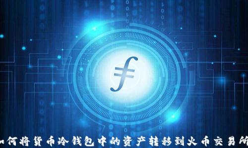 如何将货币冷钱包中的资产转移到火币交易所?