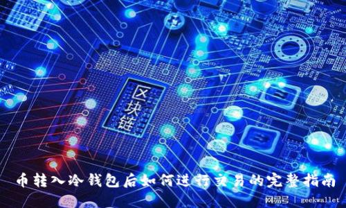 币转入冷钱包后如何进行交易的完整指南