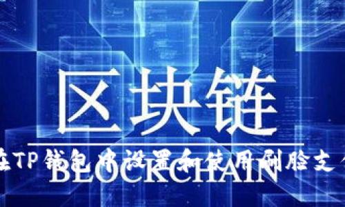 如何在TP钱包中设置和使用刷脸支付功能