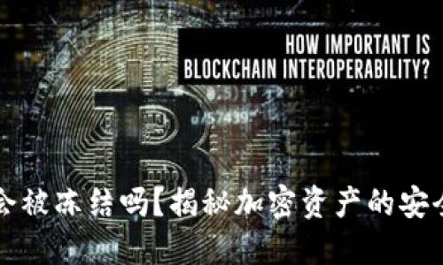 交易所冷钱包会被冻结吗?揭秘加密资产的安全性与潜在风险