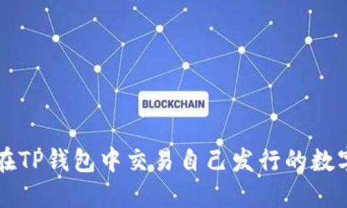 如何在TP钱包中交易自己发行的数字货币