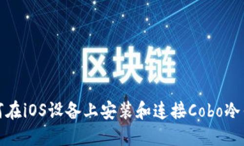 如何在iOS设备上安装和连接Cobo冷钱包
