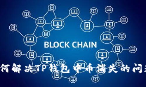 如何解决TP钱包中币消失的问题?