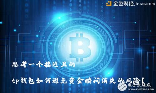 思考一个接近且的
tp钱包如何避免资金瞬间消失的风险?