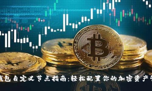 TP钱包自定义节点指南:轻松配置你的加密资产管理