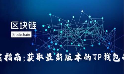 TP钱包下载指南：获取最新版本的TP钱包的最佳渠道