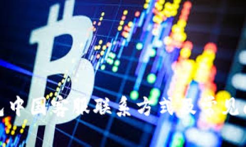 : TP钱包中国客服联系方式及常见问题解答