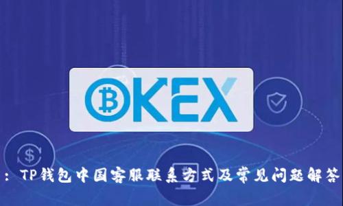 : TP钱包中国客服联系方式及常见问题解答