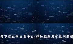 如何下载火网交易平台:详细指南与常见问题解