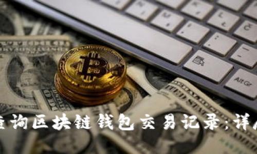 如何查询区块链钱包交易记录：详尽指南