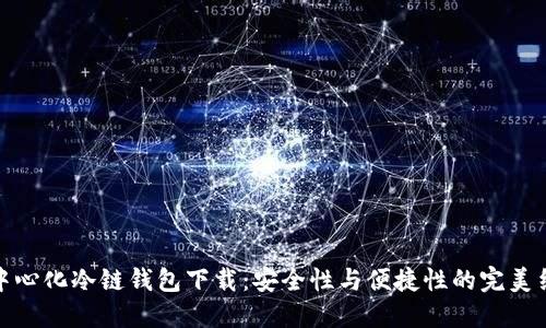 去中心化冷链钱包下载:安全性与便捷性的完美结合