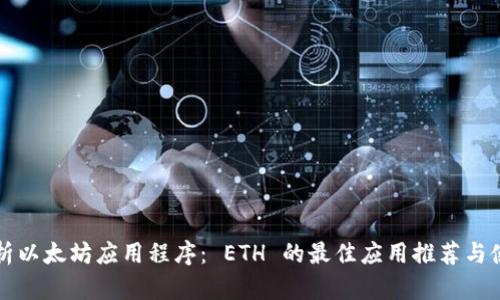 全面解析以太坊应用程序: ETH 的最佳应用推荐与使用指南