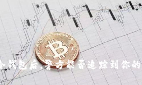使用冷钱包后,警方能否追踪到你的资产?