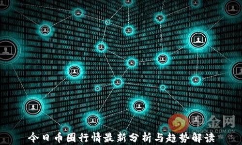 今日币圈行情最新分析与趋势解读