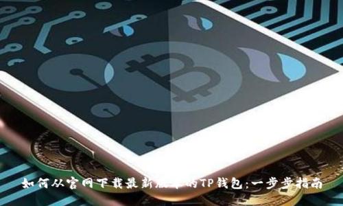 如何从官网下载最新版本的TP钱包:一步步指南